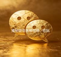 揭秘微信老号市场，收私人微信老号300元一个，如何选择靠谱平台？