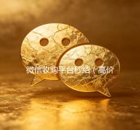 微信收购平台秒结（高价收购微信秒结）