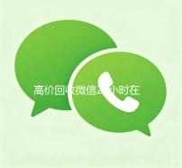 高价回收微信24小时在线（2019长期高价回收微信平台）